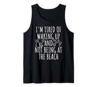 I'm Tired Of Waking Up And Not Being at the Beach Tank Top