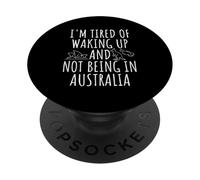I'm Tired Of Waking Up And Not Being In Australia PopSockets Adhesive PopGrip