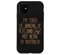 I'm Tired of Waking Up and Not Being in Australia Souvenir Case for iPhone 11