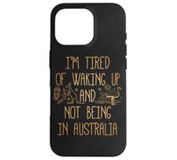 I'm Tired of Waking Up and Not Being in Australia Souvenir Case for iPhone 16 Pro