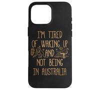 I'm Tired of Waking Up and Not Being in Australia Souvenir Case for iPhone 16 Pro Max