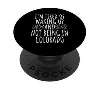 I'm Tired Of Waking Up And Not Being In Colorado PopSockets Adhesive PopGrip