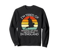 I'm Tired of Waking Up and Not Being in England Sweatshirt