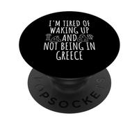 I'm Tired Of Waking Up And Not Being In Greece PopSockets Adhesive PopGrip