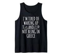 I'm Tired Of Waking Up And Not Being In Greece Tank Top