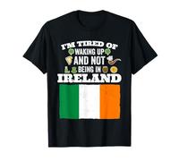 I'm Tired of Waking Up and Not Being in Ireland T-Shirt