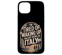I'm Tired Of Waking Up And Not Being In Italy Case for iPhone 15 Plus