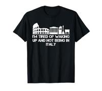 I'm Tired of Waking Up and Not Being in Italy Funny Italian T-Shirt