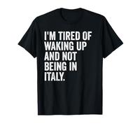I'm Tired of Waking Up and Not Being in Italy Funny Italian T-Shirt