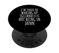 I'm Tired Of Waking Up And Not Being In Japan PopSockets Adhesive PopGrip