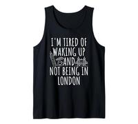 I'm Tired Of Waking Up And Not Being In London Tank Top