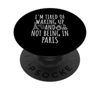 I'm Tired Of Waking Up And Not Being In Paris PopSockets Adhesive PopGrip