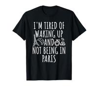I'm Tired Of Waking Up And Not Being In Paris T-Shirt