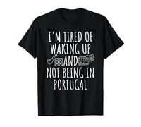 I'm Tired Of Waking Up And Not Being In Portugal T-Shirt