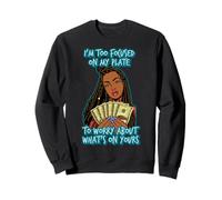 I'm to focused on my plate to worry about what's on yours Sweatshirt