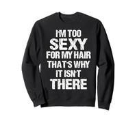 I'm To Sexy For My Hair That's Why It Isn't There Sweatshirt