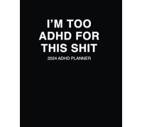 I'm Too ADHD For This Shit: 2024 ADHD Planner