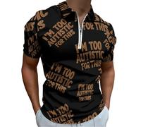 I'm Too Autistic for This Autisms Awareness Polo Shirt Lapel Zipped Men Casual Short Sleeve Tee Golf Tennis Outdoor T-Shirt Tops