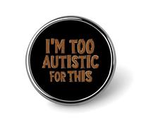 I'm Too Autistic for This Autisms Awareness Round Enamel Brooch Pin Button Badges Decoration Hat Clothing Bag Accessories Gift Crafts
