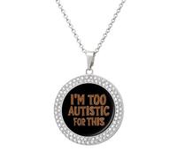 I'm Too Autistic for This Autisms Awareness Women Round Pendant Necklace Diamond Necklaces Jewelry Gifts