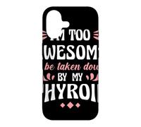 I'm Too Awesome To Be Taken Down By My Thyroid Case for iPhone 17