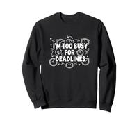 Im Too Busy For Deadlines Time Management Quote Sweatshirt