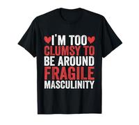 I'm Too Clumsy To Be Around Fragile Masculinity Feminist T-Shirt