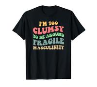 I'm Too Clumsy to Be Around Fragile Masculinity Feminist Value Graphic T-Shirt