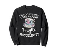 I'm Too Clumsy To Be Around Fragile Masculinity Funny Humor Sweatshirt
