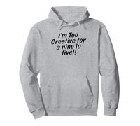 I'm Too Creative for Nine to Five funny working Pullover Hoodie
