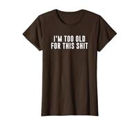 I'm Too Old for This Crap T-Shirt, Women, Brown, Large