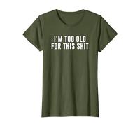 I'm Too Old for This Crap T-Shirt, Women, Olive Green, Medium