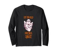 I'm Too Old for This Sheet Funny Men & Women Halloween Ghost Long Sleeve T-Shirt