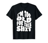 I'm Too Old For This Sht Funny Seniors Birthday Pun T-Shirt