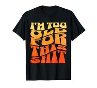 I'm Too Old for This Sht Funny Seniors Birthday Pun T-Shirt