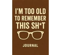 I'm too old to remember this sh*t: Funny gift notebook for friends, family and co-workers!
