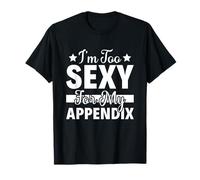 I'm Too Sexy For My Appendix Appendectomy Appendicitis T-Shirt