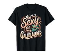 I'm Too Sexy for My Gallbladder Surgery Joke T-Shirt