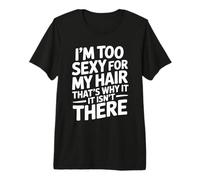 I'm Too Sexy for My Hair That's Why It Isn't There Funny Premium T-Shirt