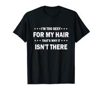I'm Too Sexy For My Hair That's Why It Isn't There, Funny T-Shirt