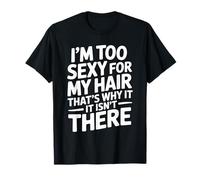I'm Too Sexy for My Hair That's Why It Isn't There Funny T-Shirt