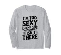 I'm Too Sexy for My Hair That's Why It Isn't There Long Sleeve T-Shirt
