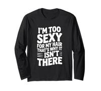 I'm Too Sexy for My Hair That's Why It Isn't There Long Sleeve T-Shirt