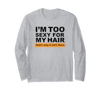 I'm Too Sexy for My Hair That's Why It Isn't There Long Sleeve T-Shirt