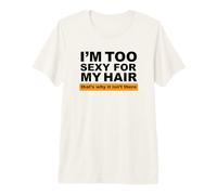 I'm Too Sexy for My Hair That's Why It Isn't There Premium T-Shirt