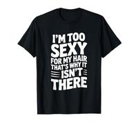 I'm Too Sexy for My Hair That's Why It Isn't There T-Shirt