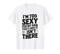 I'm Too Sexy for My Hair That's Why It Isn't There T-Shirt