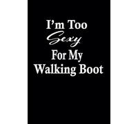 I'm Too Sexy For My Walking Boot - Funny Post Surgery Recovery -: Blank Lined Writing Journal For Foot Injury Patients
