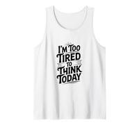 I'm Too Tired to Think Today Tank Top