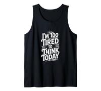 I'm Too Tired to Think Today Tank Top